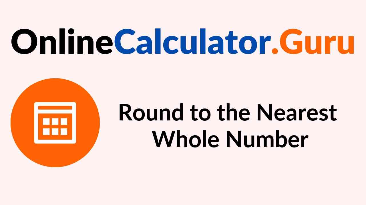 Round to the Nearest Whole Number calculator How do you round to the