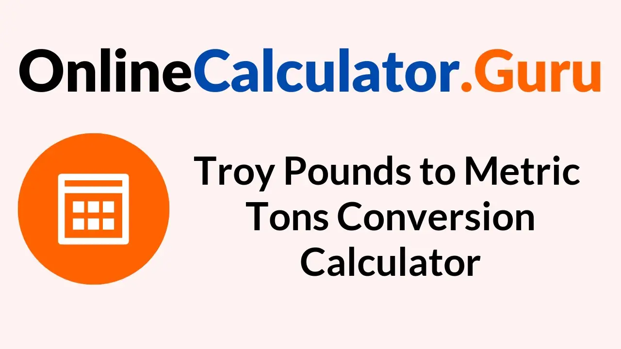 Troy Pounds to Metric Tons Conversion Calculator